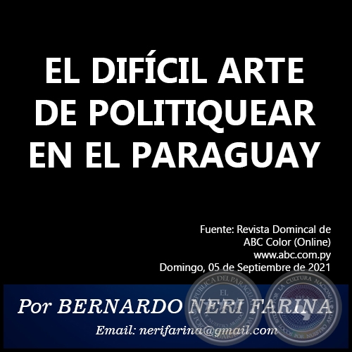 EL DIFÍCIL ARTE DE POLITIQUEAR EN EL PARAGUAY - Por BERNARDO NERI FARINA - Domingo, 05 de Septiembre de 2021